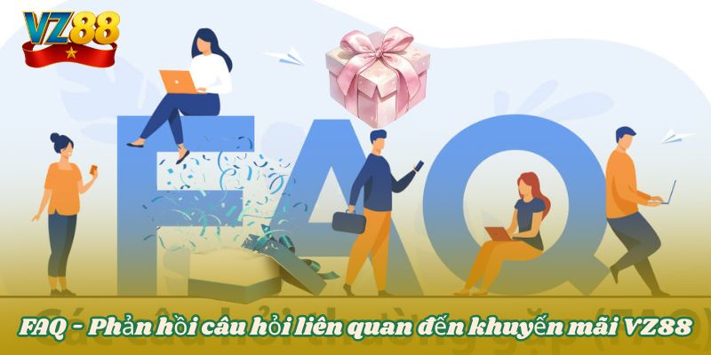 KHUYẾN MÃI VZ88 3 FAQ - Phản hồi câu hỏi liên quan đến khuyến mãi VZ88