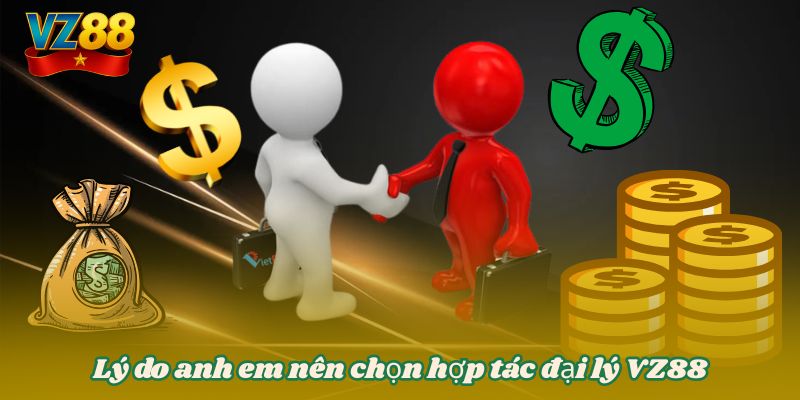 HỢP TÁC ĐẠI LÝ VZ88 2 Lý do anh em nên chọn hợp tác đại lý VZ88