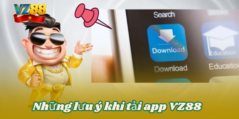 TẢI APP VZ88 4 Những lưu ý khi tải app VZ88