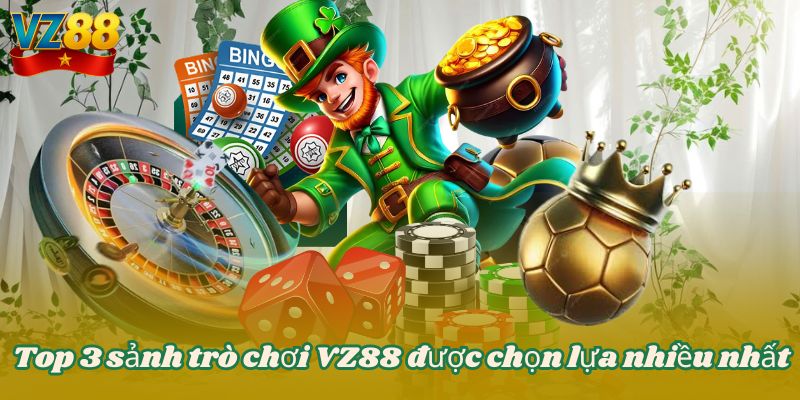 Top 3 sảnh trò chơi VZ88 được chọn lựa nhiều nhất