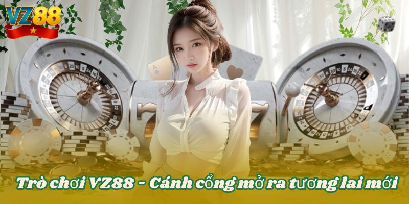 Trò chơi VZ88 - Cánh cổng mở ra tương lai mới
