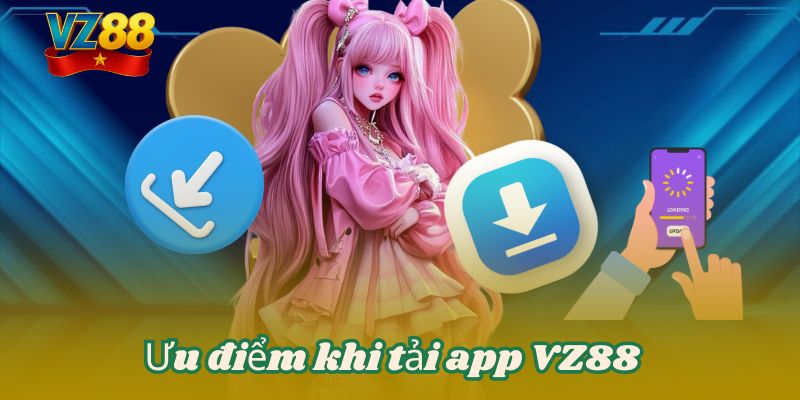 TẢI APP VZ88 2 Ưu điểm khi tải app VZ88