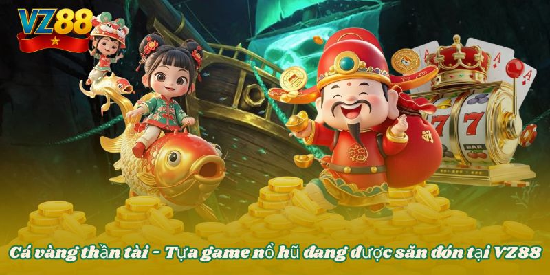 Cá vàng thần tài - Tựa game nổ hũ đang được săn đón tại VZ88 9 Cá vàng thần tài - Tựa game nổ hũ đang được săn đón tại VZ88