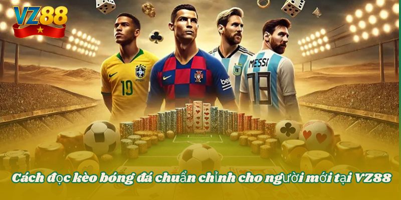 Cách đọc kèo bóng đá chuẩn chỉnh cho người mới tại VZ88 8 Cách đọc kèo bóng đá chuẩn chỉnh cho người mới tại VZ88