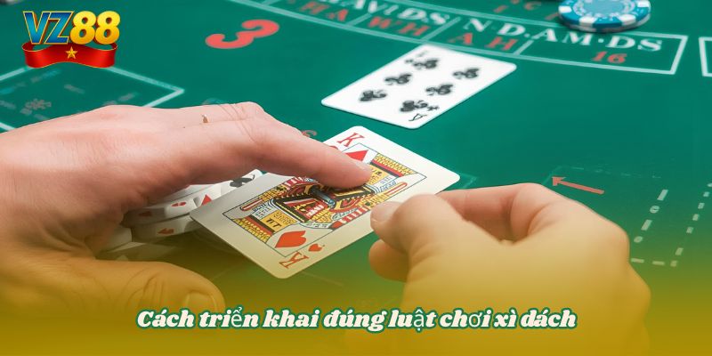 Luật chơi xì dách VZ88 - Hướng dẫn chi tiết lụm tiền cực đã 3 Cách triển khai đúng luật chơi xì dách