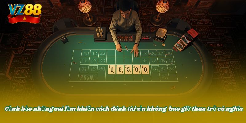 Cách đánh tài xỉu không bao giờ thua cho tân thủ tại VZ88 5 Cảnh bảo những sai lầm khiến cách đánh tài xỉu không bao giờ thua trở vô nghĩa