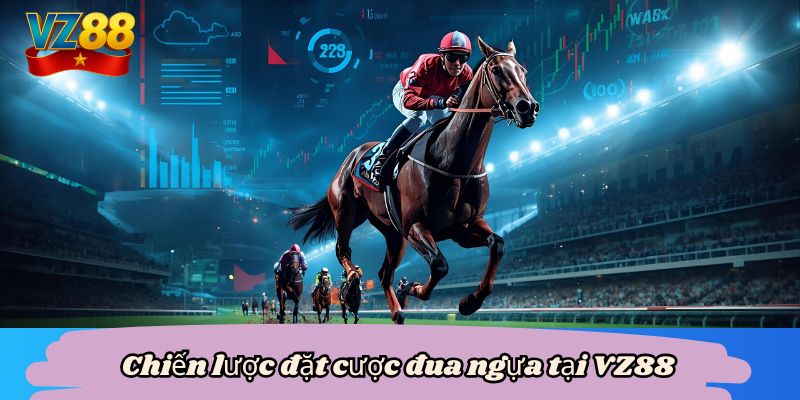 Chiến lược đặt cược đua ngựa tại VZ88