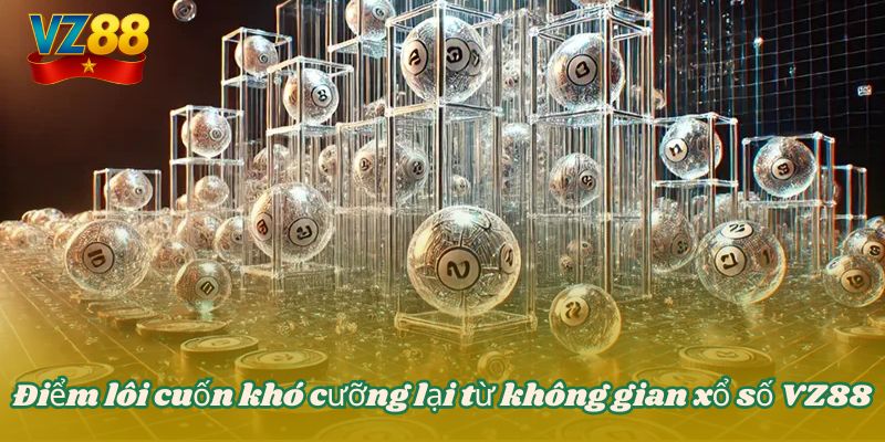 Xổ số VZ88 - Sân chơi lô đề giải trí lôi cuốn nhất 3 Điểm lôi cuốn khó cưỡng lại từ không gian xổ số VZ88