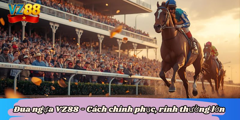 Đua ngựa VZ88 - Cách chinh phục, rinh thưởng lớn 3 Đua ngựa VZ88 - Cách chinh phục, rinh thưởng lớn