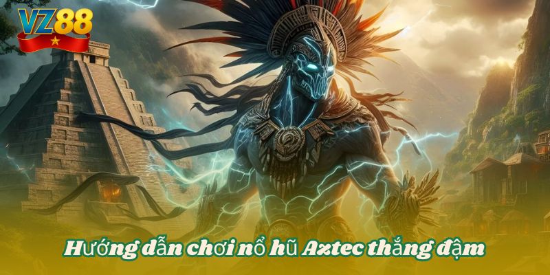 Nổ hũ Aztec - Hành trình truy tìm kho báu bất tận tại VZ88 4 Hướng dẫn chơi nổ hũ Aztec thắng đậm