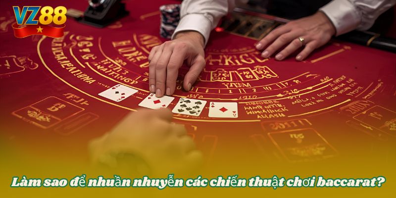 Chiến thuật chơi baccarat từ các cao nhân đẳng cấp tại VZ88 2 Làm sao để nhuần nhuyễn các chiến thuật chơi baccarat?