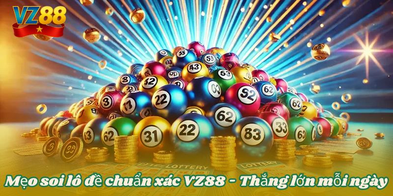 Mẹo soi lô đề chuẩn xác VZ88 - Thắn lớn mỗi ngày 7 Mẹo soi lô đề chuẩn xác VZ88 - Thắng lớn mỗi ngày