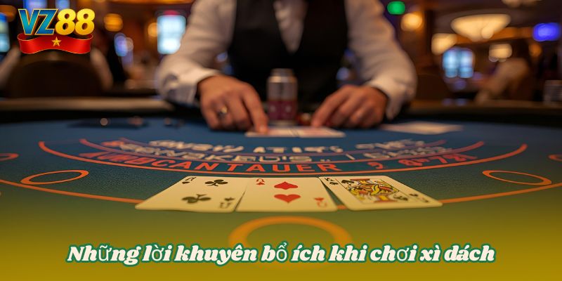 Luật chơi xì dách VZ88 - Hướng dẫn chi tiết lụm tiền cực đã 4 Những lời khuyên bổ ích khi chơi xì dách