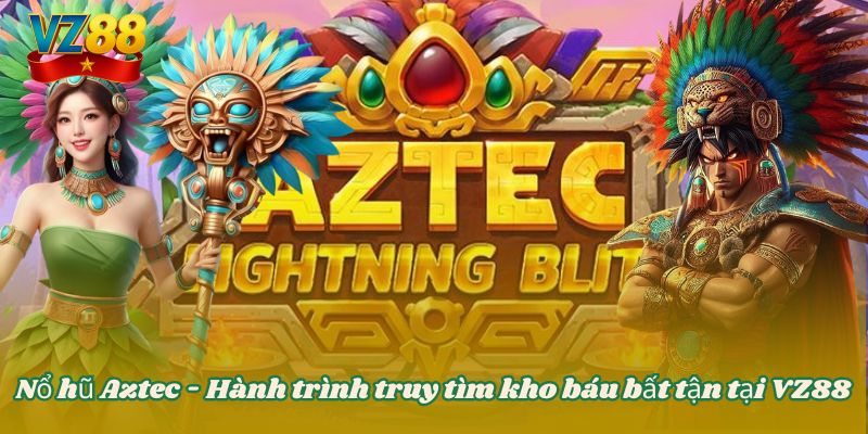 Nổ hũ Aztec - Hành trình truy tìm kho báu bất tận tại VZ88 5 Nổ hũ Aztec - Hành trình truy tìm kho báu bất tận tại VZ88