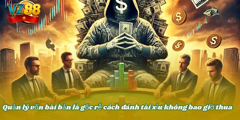 Cách đánh tài xỉu không bao giờ thua cho tân thủ tại VZ88 3 Quản lý vốn bài bản là gốc rễ cách đánh tài xỉu không bao giờ thua