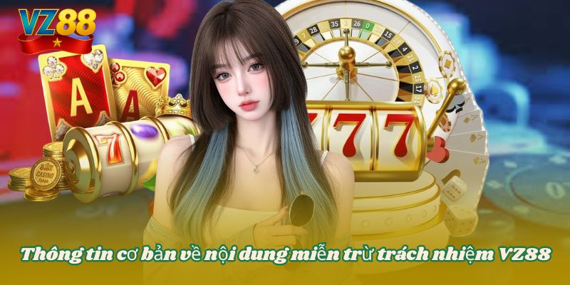 MIỄN TRỪ TRÁCH NHIỆM 1 Thông tin cơ bản về nội dung miễn trừ trách nhiệm VZ88