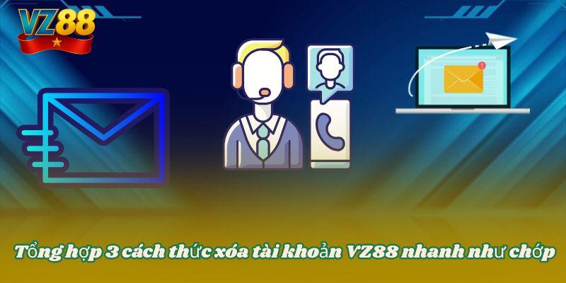 Xóa tài khoản VZ88 - Hướng dẫn cách hủy thông tin tài khoản 3 Tổng hợp 3 cách thức xóa tài khoản VZ88 nhanh như chớp