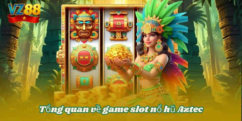 Nổ hũ Aztec - Hành trình truy tìm kho báu bất tận tại VZ88 2 Tổng quan về game slot nổ hũ Aztec