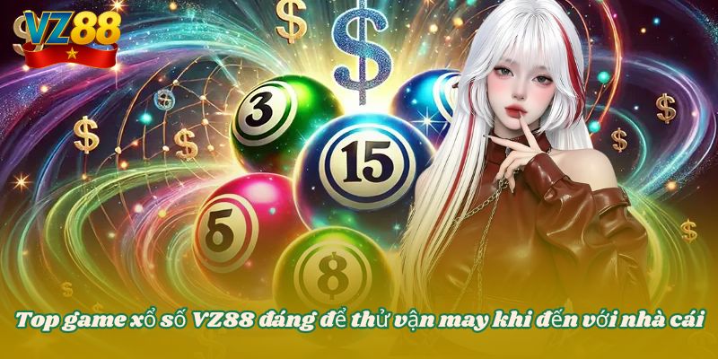 Xổ số VZ88 - Sân chơi lô đề giải trí lôi cuốn nhất 4 Top game xổ số VZ88 đáng để thử vận may khi đến với nhà cái
