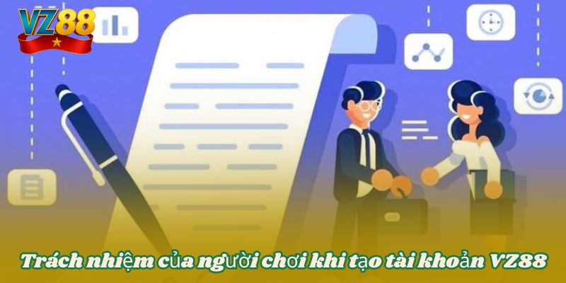 ĐIỀU KHOẢN VÀ ĐIỀU KIỆN 3 Trách nhiệm của người chơi khi tạo tài khoản VZ88